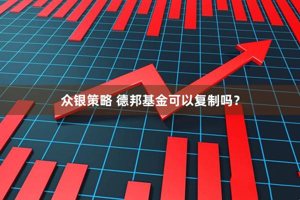 众银策略 德邦基金可以复制吗？